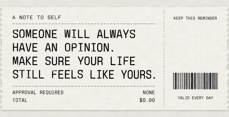 A ticket-style graphic reading: a note to self, someone will always have an opinion, make sure your life still feels like yours, approval required none, total $0.00, valid every day