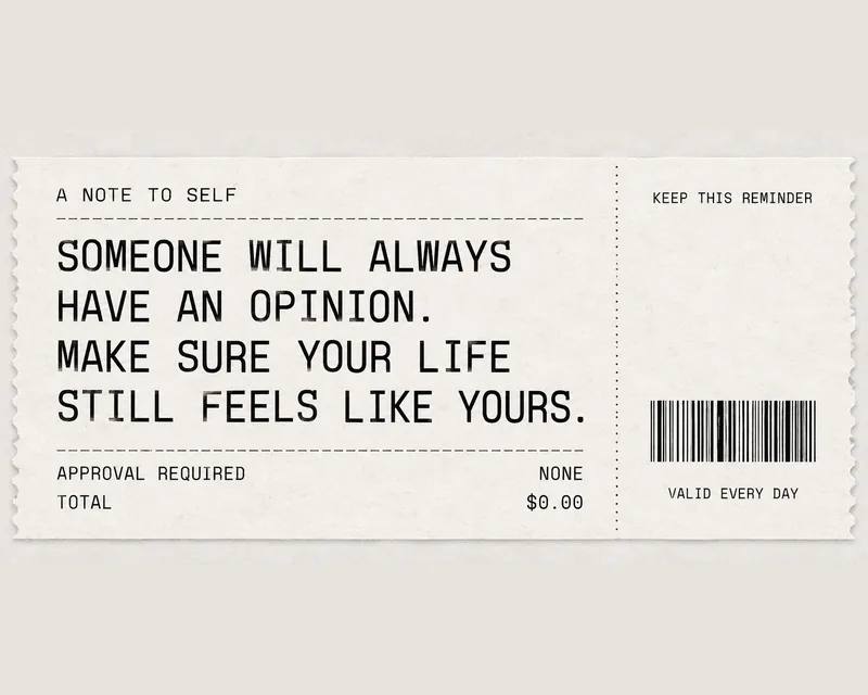 A ticket-style graphic reading: a note to self, someone will always have an opinion, make sure your life still feels like yours, approval required none, total $0.00, valid every day